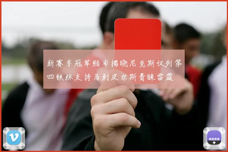 新赛季冠军赔率揭晓尼克斯仅列第四铁林支持马刺皮尔斯青睐雷霆