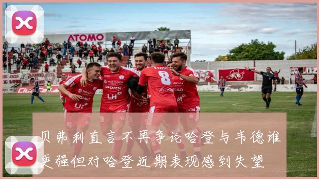贝弗利直言不再争论哈登与韦德谁更强但对哈登近期表现感到失望